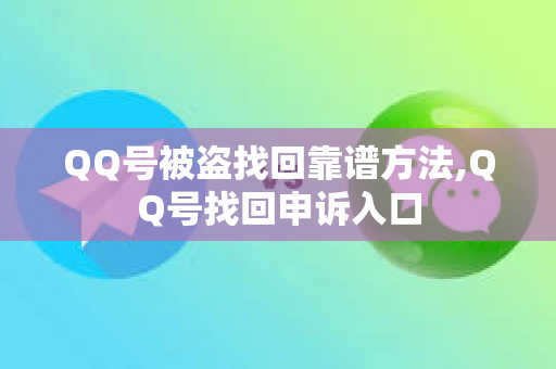 QQ号被盗找回靠谱方法,QQ号找回申诉入口