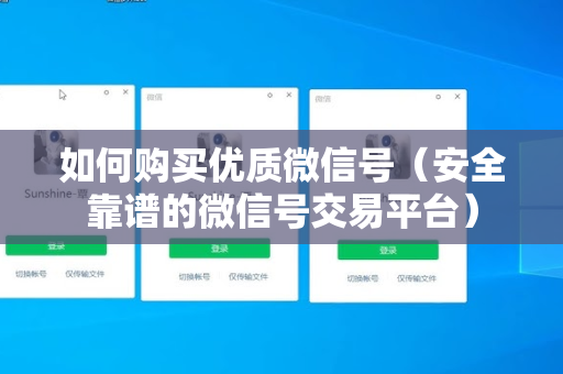 如何购买优质微信号（安全靠谱的微信号交易平台）