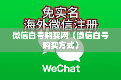 微信白号购买网（微信白号购买方式）