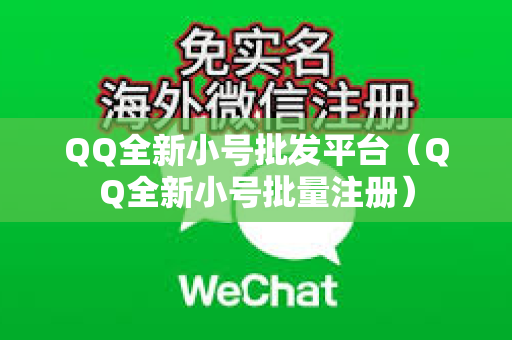 QQ全新小号批发平台（QQ全新小号批量注册）